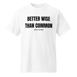 BETTER WISE THAN COMMON shirt
